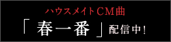 ハウスメイトCM曲 「春一番」配信中!