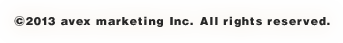 &copy;2013 avex marketing Inc. All rights reserved.